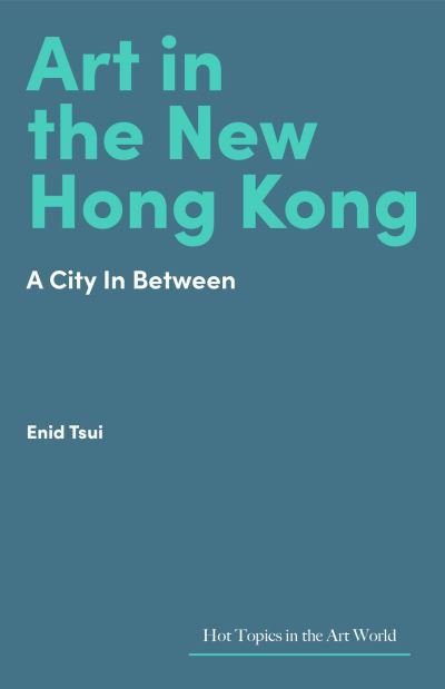 Cover for Enid Tsui · Art in the New Hong Kong: A City In Between - Hot Topics in the Art World (Gebundenes Buch) (2025)