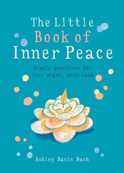 The Little Book of Inner Peace - The Little Book Series - Ashley Davis Bush - Livros - Octopus Publishing Group - 9781856753678 - 9 de fevereiro de 2017