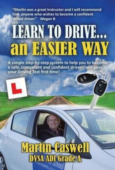 Learn To Drive...an Easier Way: Updated for 2020 - Martin Caswell - Books - Filament Publishing Ltd - 9781910819678 - November 7, 2017