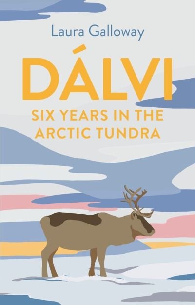 Galloway, Laura (author) · Dalvi: Six Years in the Arctic Tundra (Hardcover bog) [Main edition] (2021)