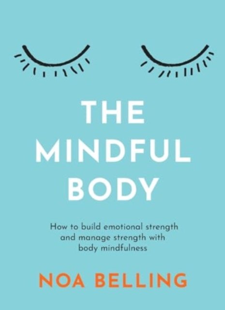 Cover for Noa Belling · The Mindful Body: How to build emotional strength and manage stress with body mindfulness (Paperback Bog) (2024)