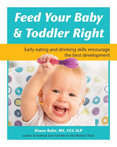 Cover for Diane Bahr · Feed Your Baby &amp; Toddler Right: Early Eating and Drinking Skills Encourage the Best Development (Paperback Book) (2018)