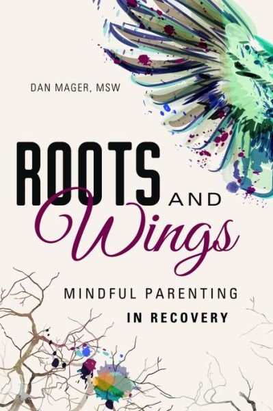 Cover for Mager, Dan (Dan Mager) · Roots and Wings: Mindful Parenting in Recovery (Taschenbuch) (2018)