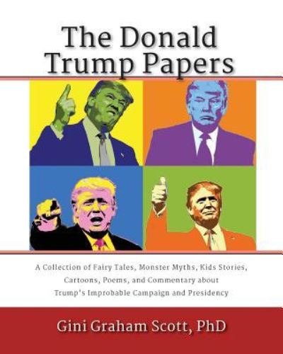 Cover for Gini Graham Scott · The Donald Trump Papers : A Collection of Fairy Tales, Monster Myths, Kids' Stories, Cartoons, Poems, and Commentary about Trump's Improbable Campaign and Presidency (Taschenbuch) (2017)