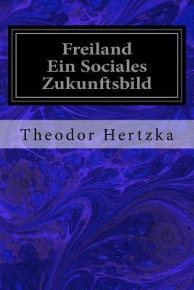 Cover for Theodor Hertzka · Freiland Ein Sociales Zukunftsbild (Paperback Book) (2017)