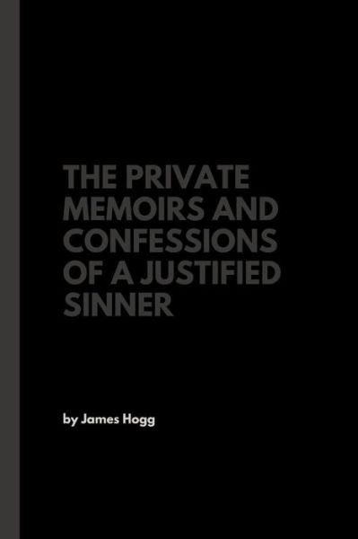 The Private Memoirs and Confessions of a Justified Sinner - James Hogg - Livros - Createspace Independent Publishing Platf - 9781978482678 - 19 de outubro de 2017