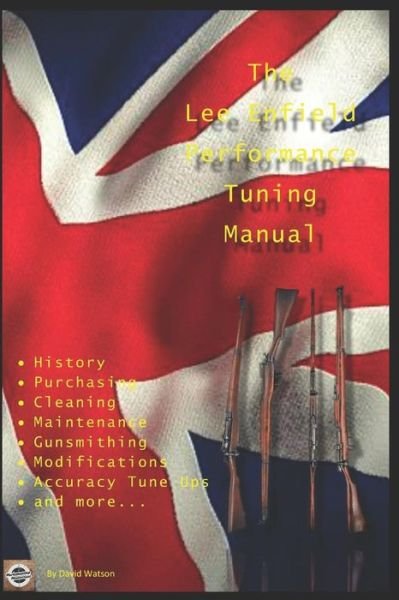Cover for David Watson · The Lee Enfield Performance Tuning Manual: Gunsmithing tips for modifying your No1 and No4 Lee Enfield rifles (Paperback Book) (2018)