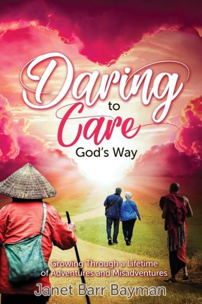 Daring to Care God's Way: Growing Through a Lifetime of Adventures and Misadventures - Janet Barr Bayman - Books - Castle Quay Books - 9781988928678 - August 1, 2022