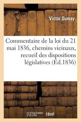 Cover for Dumay · Commentaire de la Loi Du 21 Mai 1836: Les Chemins Vicinaux, Recueil Des Dispositions Legislatives (Pocketbok) (2016)