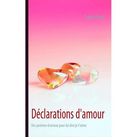 Déclarations D'amour - Patrick Huet - Bøger - Books On Demand - 9782810604678 - 23. november 2009