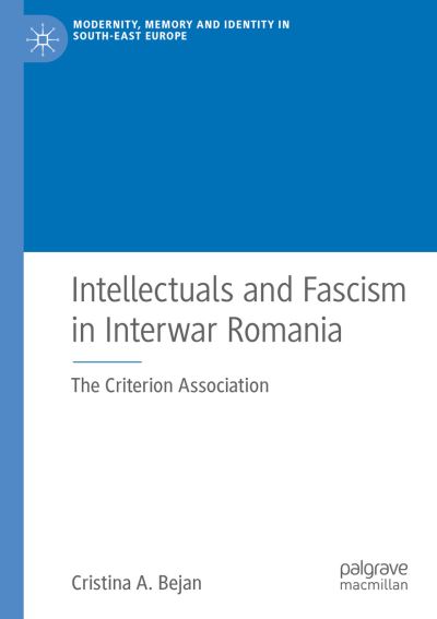 Cover for Cristina A. Bejan · Intellectuals and Fascism in Interwar Romania: The Criterion Association - Modernity, Memory and Identity in South-East Europe (Paperback Book) [1st ed. 2019 edition] (2020)