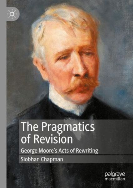 Cover for Siobhan Chapman · The Pragmatics of Revision: George Moore's Acts of Rewriting (Hardcover Book) [1st ed. 2020 edition] (2020)