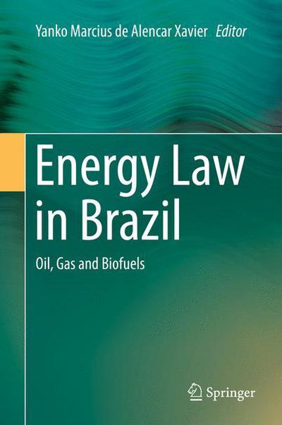 Energy Law in Brazil: Oil, Gas and Biofuels - Yanko Marcius De Alencar Xavier - Książki - Springer International Publishing AG - 9783319142678 - 25 marca 2015