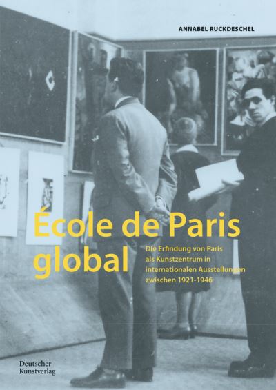 Cover for Annabel Ruckdeschel · Ecole de Paris global: Die Erfindung von Paris als Kunstzentrum in internationalen Ausstellungen zwischen 1921–1946 (Paperback Book) (2024)