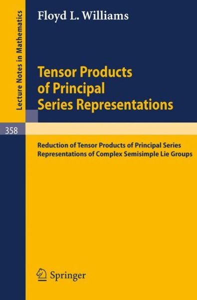 Tensor Products of Principal Series Representations: Reduction of Tensor Products of Principal Series Representations of Complex Semisimple Lie Groups - Lecture Notes in Mathematics - F.l. Williams - Bøger - Springer-Verlag Berlin and Heidelberg Gm - 9783540065678 - 17. december 1973