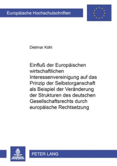 Cover for Dietmar Kohl · Einfluß Der Europaeischen Wirtschaftlichen Interessenvereinigung Auf Das Prinzip Der Selbstorganschaft ALS Beispiel Der Veraenderung Der Strukturen Des Deutschen Gesellschaftsrechts Durch Europaeische Rechtsetzung - Europaeische Hochschulschriften Recht (Paperback Book) (2001)