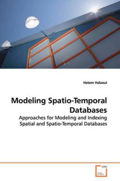 Cover for Hatem Halaoui · Modeling Spatio-temporal Databases: Approaches for Modeling and Indexing Spatial and Spatio-temporal Databases (Paperback Book) (2009)