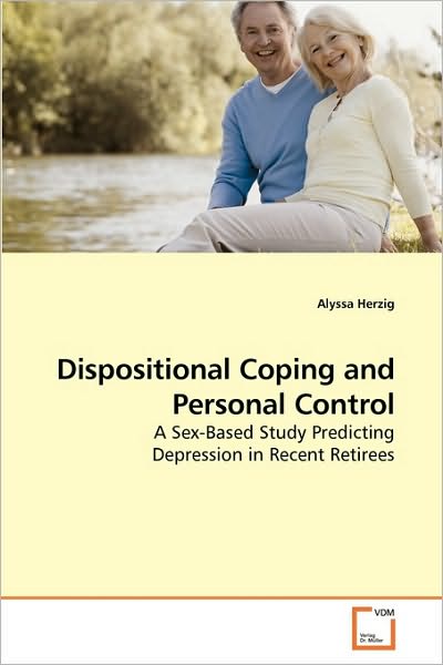 Cover for Alyssa Herzig · Dispositional Coping and Personal Control: a Sex-based Study Predicting Depression in Recent Retirees (Paperback Book) (2009)
