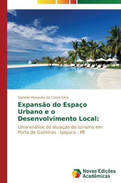 Cover for Danielle Mesquita Da Costa Silva · Expansão Do Espaço Urbano E O Desenvolvimento Local:: Uma Análise Da Atuação Do Turismo Em Porto De Galinhas - Ipojuca - Pe (Paperback Book) [Portuguese edition] (2014)