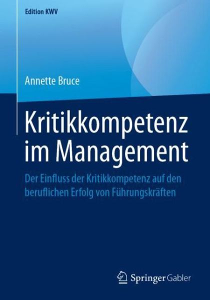 Cover for Annette Bruce · Kritikkompetenz Im Management: Der Einfluss Der Kritikkompetenz Auf Den Beruflichen Erfolg Von Fuhrungskraften - Edition Kwv (Paperback Book) [1. Aufl. 2007, Nachdruck 2019 edition] (2019)