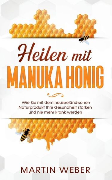 Cover for Martin Weber · Heilen mit Manuka Honig: Wie Sie mit dem neuseelandischen Naturprodukt Ihre Gesundheit starken und nie mehr krank werden (Paperback Book) (2020)