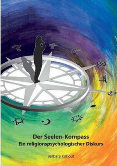 Cover for Barbara Kohout · Der Seelen-Kompass: Ein religions-psychologischer Diskurs (Paperback Book) (2016)