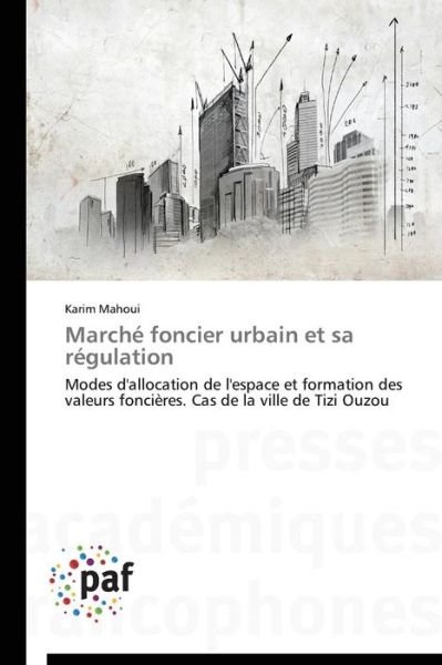 Cover for Karim Mahoui · Marché Foncier Urbain et Sa Régulation: Modes D'allocation De L'espace et Formation Des Valeurs Foncières. Cas De La Ville De Tizi Ouzou (Paperback Book) [French edition] (2018)