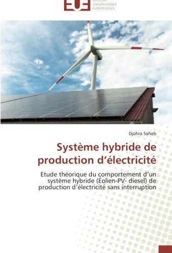 Cover for Djohra Saheb · Système Hybride De Production D'électricité: Etude Théorique  Du Comportement D'un Système Hybride (Éolien-pv- Diesel) De Production D'électricité Sans Interruption (Paperback Book) [French edition] (2018)