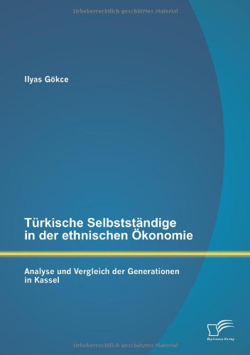 Cover for Ilyas Gokce · Turkische Selbststandige in Der Ethnischen Okonomie: Analyse Und Vergleich Der Generationen in Kassel (Paperback Book) [German edition] (2013)