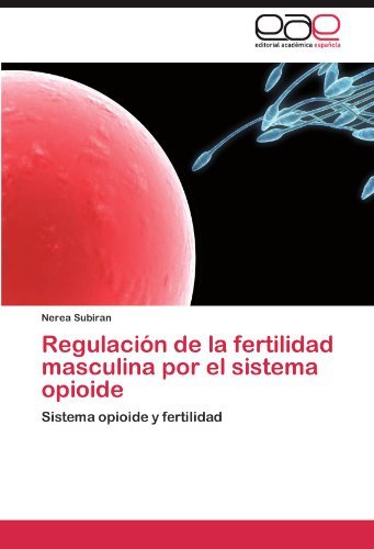 Cover for Nerea Subiran · Regulación De La Fertilidad Masculina Por El Sistema Opioide: Sistema Opioide Y Fertilidad (Pocketbok) [Spanish edition] (2011)