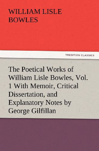 The Poetical Works of William Lisle Bowles, Vol. 1 with Memoir, Critical Dissertation, and Explanatory Notes by George Gilfillan (Tredition Classics) - William Lisle Bowles - Books - tredition - 9783847234678 - February 24, 2012