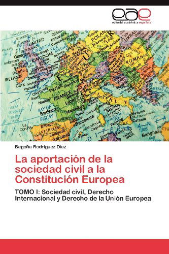 Cover for Begoña Rodríguez Díaz · La Aportación De La Sociedad Civil a La Constitución Europea: Tomo I: Sociedad Civil, Derecho Internacional Y Derecho De La Unión Europea (Paperback Book) [Spanish edition] (2012)