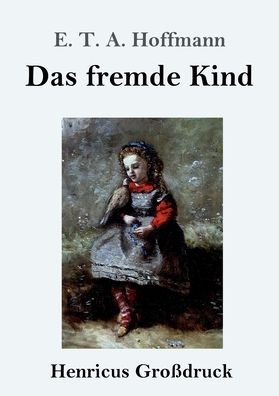 Cover for E T a Hoffmann · Das fremde Kind (Grossdruck) (Taschenbuch) (2019)