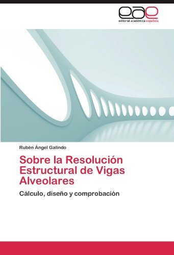 Cover for Rubén Ángel Galindo · Sobre La Resolución Estructural De Vigas Alveolares: Cálculo, Diseño Y Comprobación (Paperback Bog) [Spanish edition] (2012)