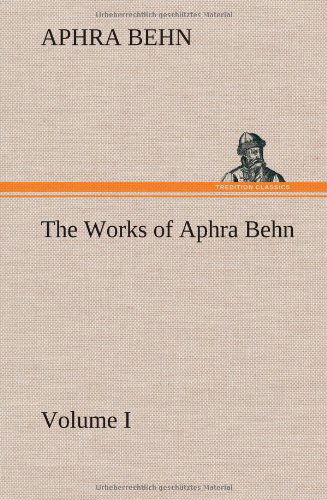 The Works of Aphra Behn, Volume I - Aphra Behn - Books - TREDITION CLASSICS - 9783849199678 - January 15, 2013