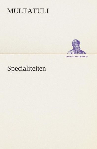 Specialiteiten (Tredition Classics) (Dutch Edition) - Multatuli - Bücher - tredition - 9783849540678 - 4. April 2013