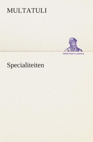 Specialiteiten (Tredition Classics) (Dutch Edition) - Multatuli - Bücher - tredition - 9783849540678 - 4. April 2013