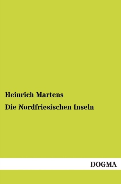 Cover for Heinrich Martens · Die Nordfriesischen Inseln: Sylt, Foehr Und Amrum Und Die Halligen (Paperback Book) [German, 1 edition] (2012)
