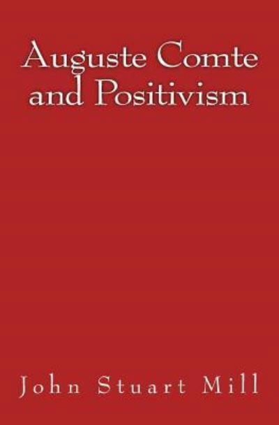 Auguste Comte and Positivism - John Stuart Mill - Książki - Reprint Publishing - 9783959401678 - 10 stycznia 2016