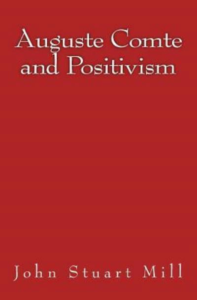 Auguste Comte and Positivism - John Stuart Mill - Books - Reprint Publishing - 9783959401678 - January 10, 2016