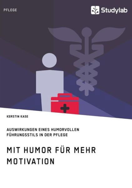 Cover for Kerstin Kase · Mit Humor fur mehr Motivation. Auswirkungen eines humorvollen Fuhrungsstils in der Pflege (Paperback Book) (2018)