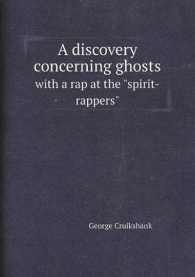 Cover for George Cruikshank · A Discovery Concerning Ghosts with a Rap at the &quot;Spirit-rappers&quot; (Paperback Book) (2013)