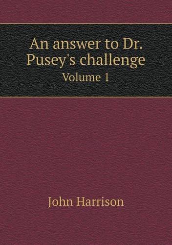 An Answer to Dr. Pusey's Challenge Volume 1 - John Harrison - Livres - Book on Demand Ltd. - 9785518846678 - 26 juillet 2013