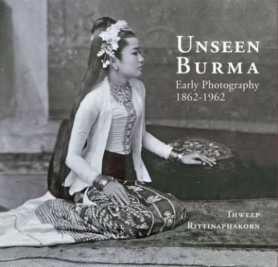 Cover for Thweep Rittinaphakorn · Unseen Burma: Early Photography 1862-1962 (Hardcover bog) (2023)
