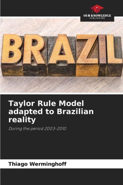 Taylor Rule Model adapted to Brazilian reality - Thiago Werminghoff - Books - Our Knowledge Publishing - 9786200869678 - May 10, 2020