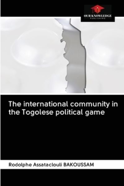 Cover for Rodolphe Assataclouli Bakoussam · The international community in the Togolese political game (Paperback Book) (2020)