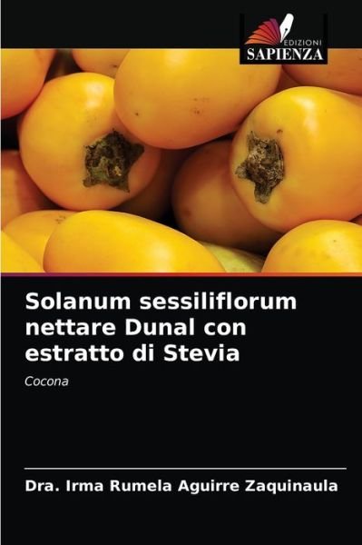 Cover for Dra Irma Rumela Aguirre Zaquinaula · Solanum sessiliflorum nettare Dunal con estratto di Stevia (Paperback Book) (2021)