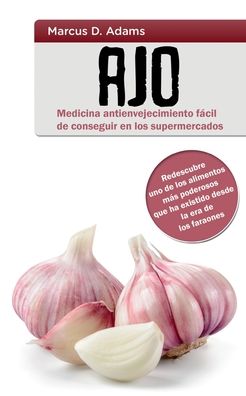 Cover for Marcus D Adams · Ajo - Medicina antienvejecimiento facil de conseguir en los supermercados: Redescubre uno de los alimentos mas poderosos que ha existido desde la era de los faraones (Paperback Book) (2020)