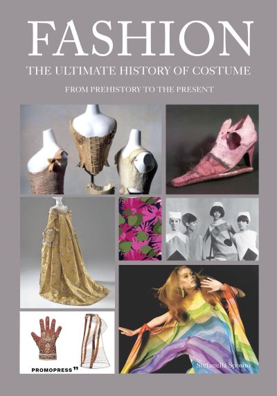 Fashion: The Ultimate History of Costume: From Prehistory to the Present Day - Stefania Sposito - Books - Promopress - 9788417412678 - August 26, 2021