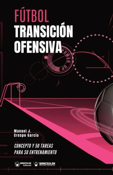 Futbol. Transicion ofensiva - Manuel J Crespo Garcia - Kirjat - Wanceulen Editorial - 9788418262678 - tiistai 28. heinäkuuta 2020